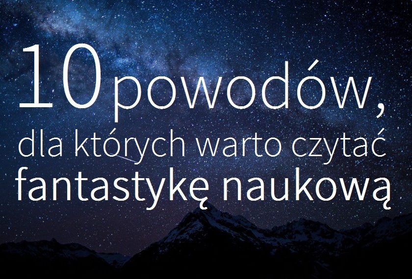 10 powodów, dla których warto czytać fantastykę naukową